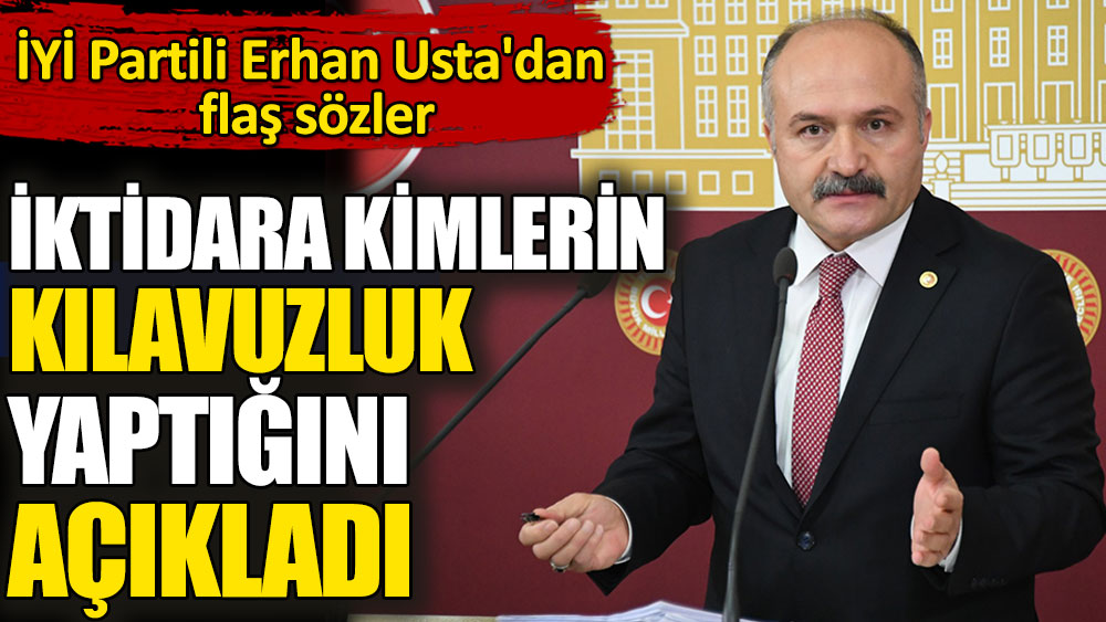 İYİ Partili Erhan Usta'dan flaş sözler