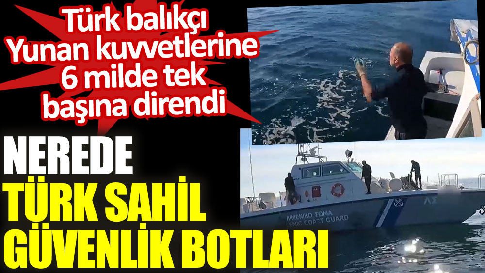 Gözler Türk Sahil Güvenliğini aradı. Türk balıkçı Yunan kuvvetlerine 6 milde tek başına direndi. Nerede Türk Sahil Güvenlik botları