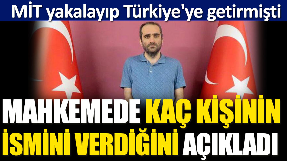 MİT yakalayıp Türkiye'ye getirmişti... Gülen'in yeğeni kaç kişinin ismini verdiğini açıkladı