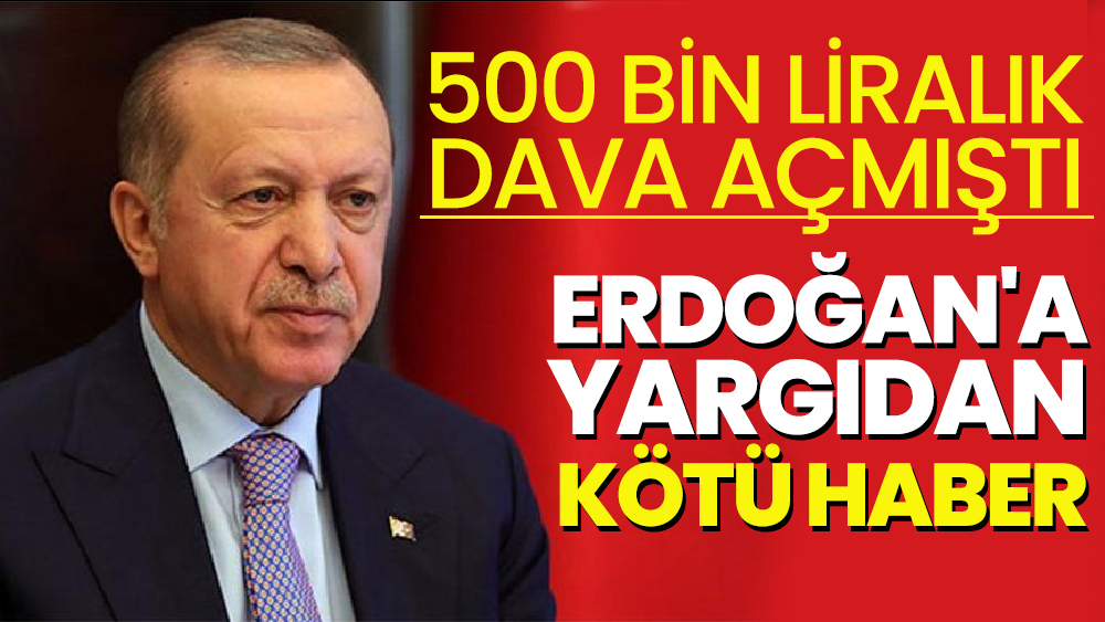 500 bin liralık dava açmıştı, Erdoğan'a yargıdan kötü haber