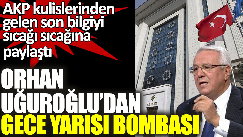 Son dakika... Orhan Uğuroğlu'dan gece yarısı bombası! AKP kulislerinden gelen son bilgiyi sıcağı sıcağına paylaştı