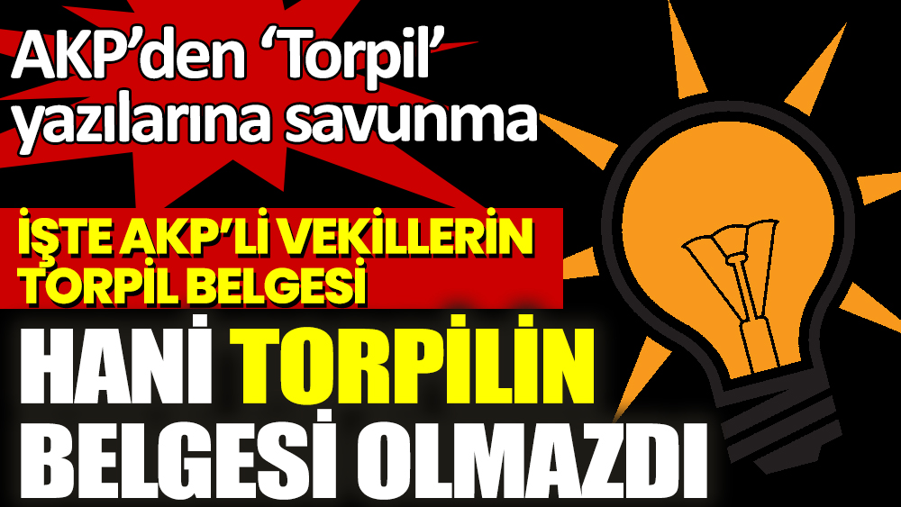 Hani torpilin belgesi olmazdı, işte AKP’li vekillerin torpil belgesi. AKP’den ‘Torpil’ yazılarına savunma