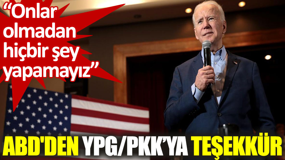 ABD'den terör örgütü YPG/PKK için skandal sözler: Onlar olmadan hiçbir şey yapamayız