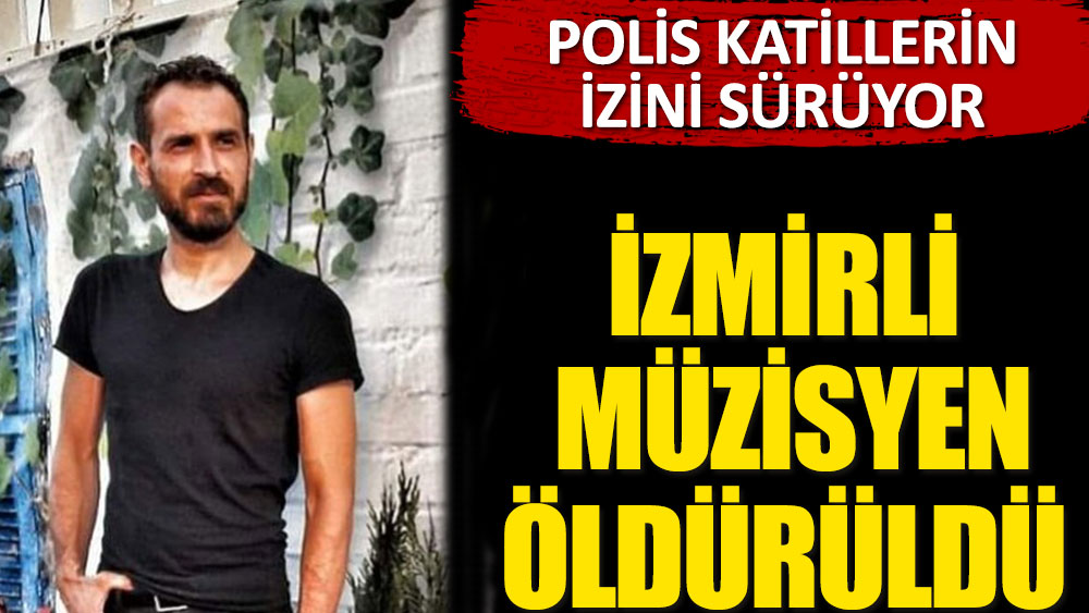 İzmirli müzisyen öldürüldü