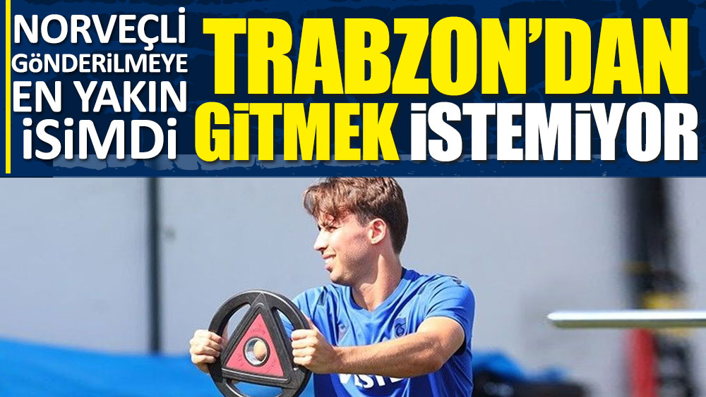 Trabzonspor'dan gitmek istemiyor!