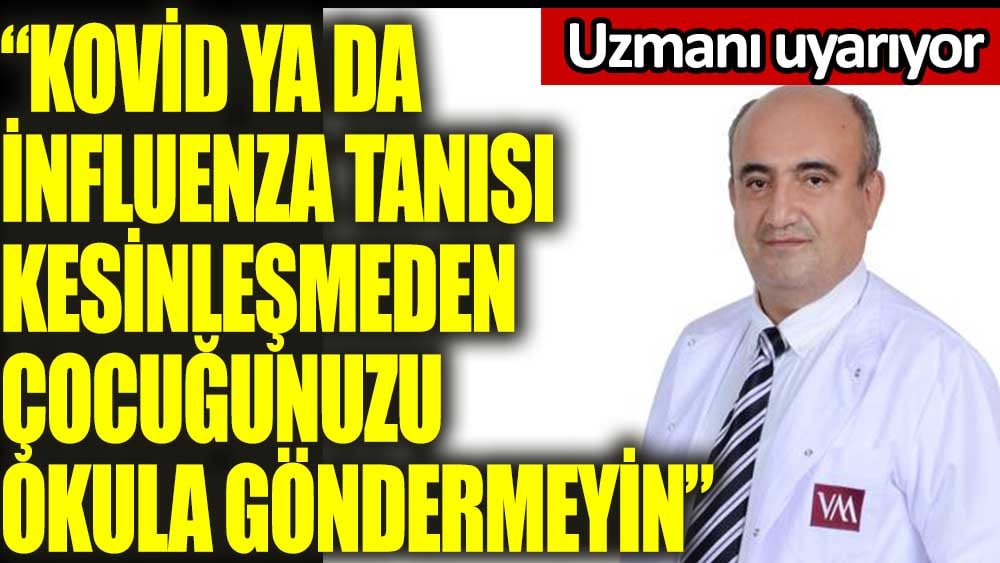 Uzmanı uyardı: “Kovid ya da İnfluenza tanısı kesinleşmeden çocuğunuzu okula göndermeyin”