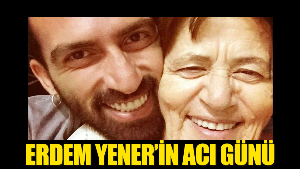 Oyuncu Erdem Yener'in acı günü! Annesi hayatını kaybetti