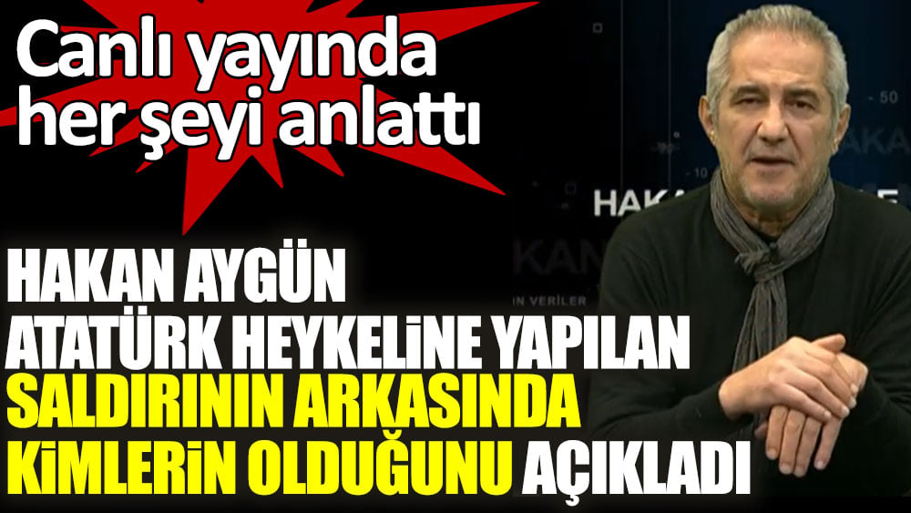 Hakan Aygün Atatürk heykeline yapılan saldırının arkasında kimlerin olduğu açıkladı! Canlı yayında her şeyi anlattı
