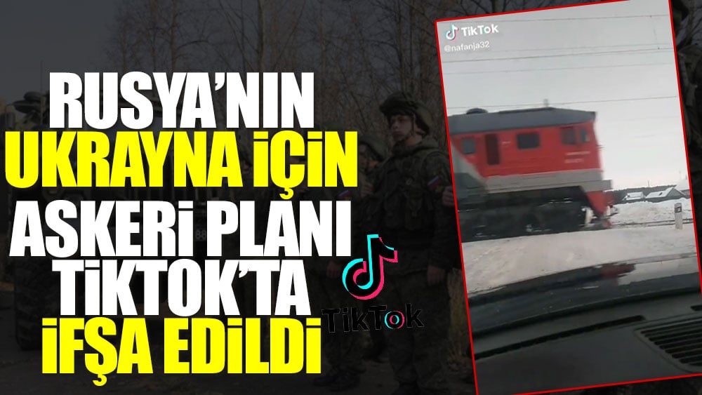 Rusya’nın Ukrayna için askeri planı TikTok’ta ifşa edildi!