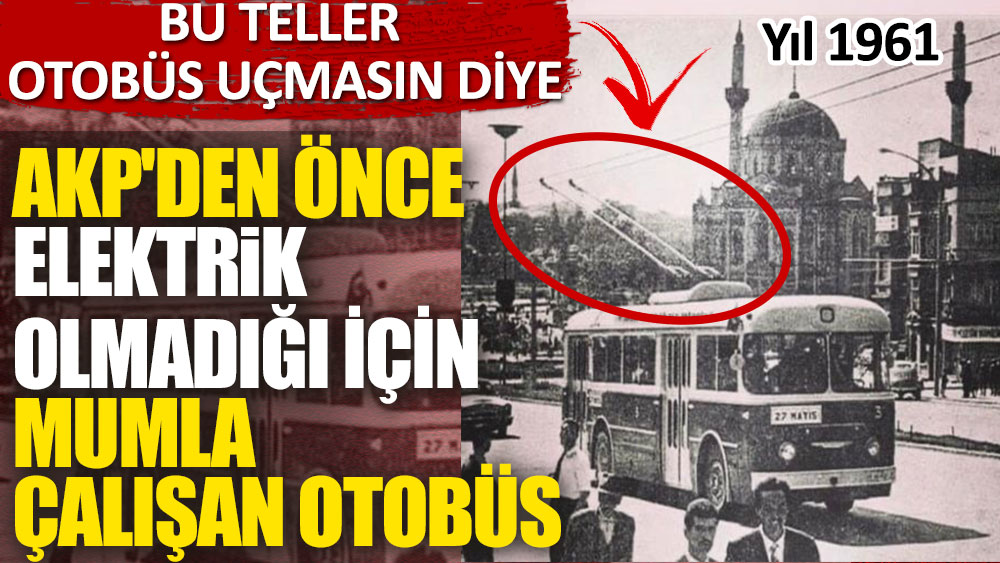 AKP'den önce elektrik olmadığı için mumla çalışan otobüs