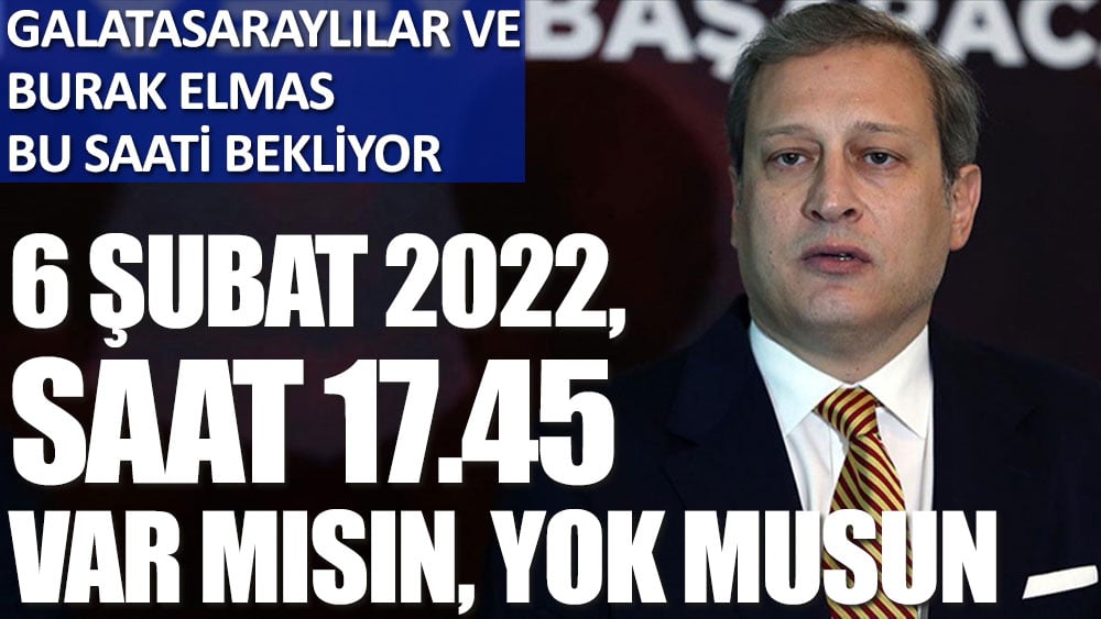 Galatasaraylılar ve Burak Elmas bu saati bekliyor: 6 Şubat 2022, saat 17.45! Var mısın, yok musun?