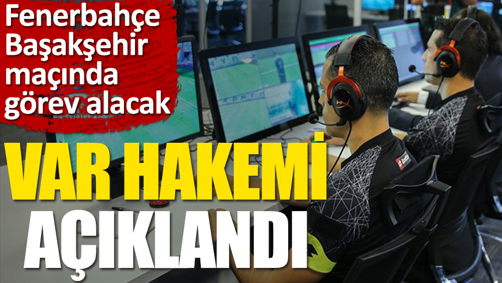 Fenerbahçe-Başakşehir maçının VAR hakemi açıklandı