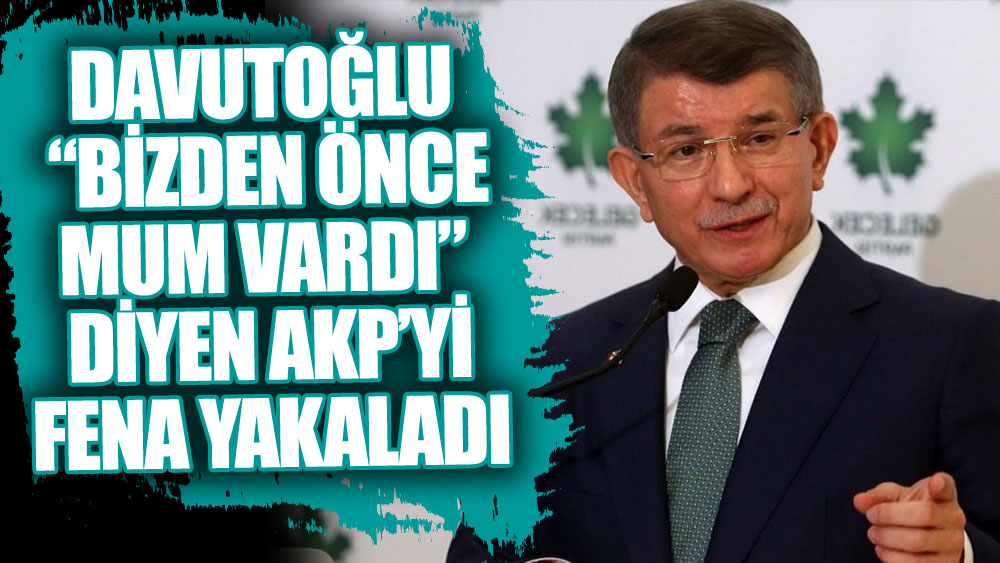 Davutoğlu “Bizden önce mum vardı” diyen AKP’yi fena yakaladı