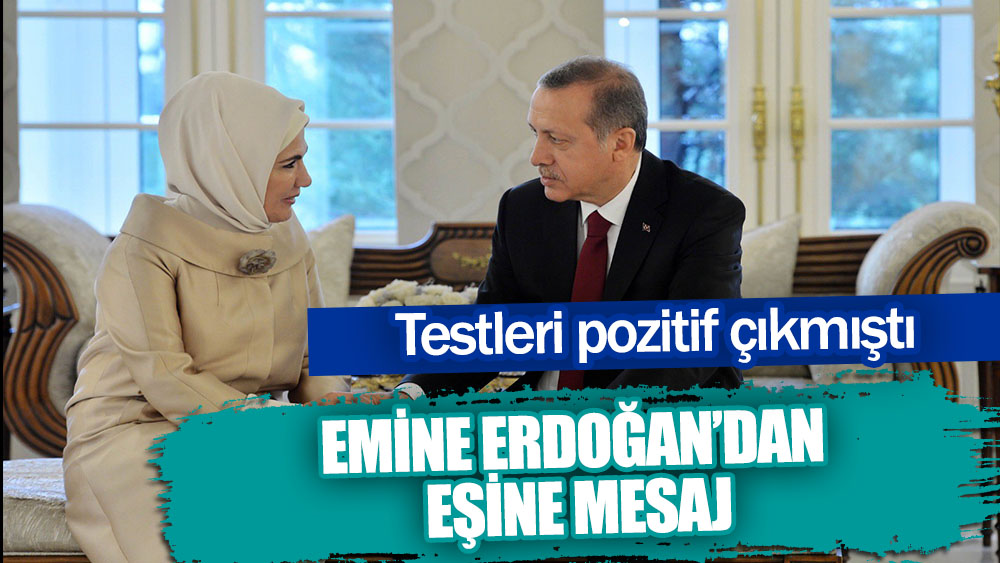 Testleri pozitif çıkmıştı! Emine Erdoğan'dan eşine mesaj