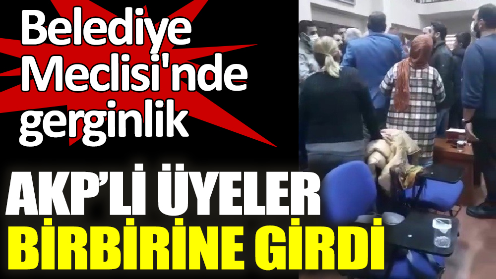 Belediye Meclisi'nde gerginlik! AKP’li üyeler birbirine girdi