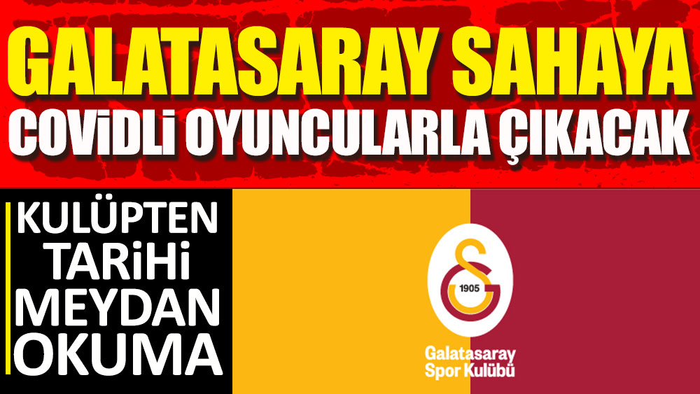 FLAŞ! FLAŞ! Galatasaray sahaya Covidli oyuncularıyla çıkacak