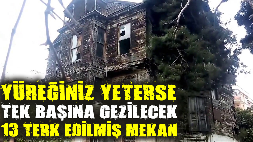 Yüreğiniz yeterse tek başına gezilecek 13 terk edilmiş mekan