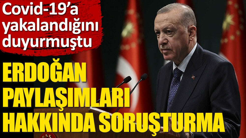 Cumhurbaşkanı Erdoğan'ın sağlık durumuna ilişkin paylaşımlar için soruşturma