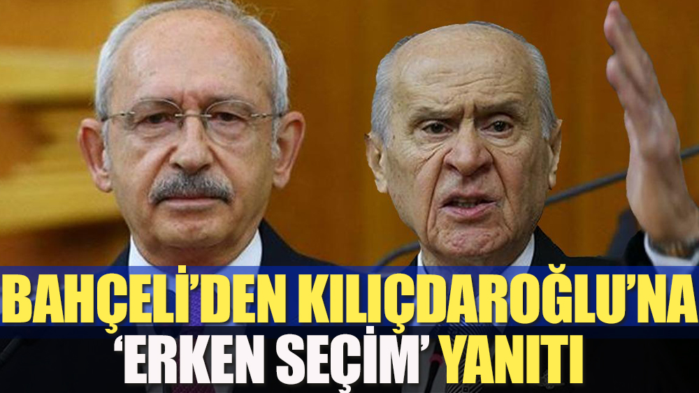 Son dakika: Bahçeli'den Kılıçdaroğlu'na 'erken seçim' yanıtı