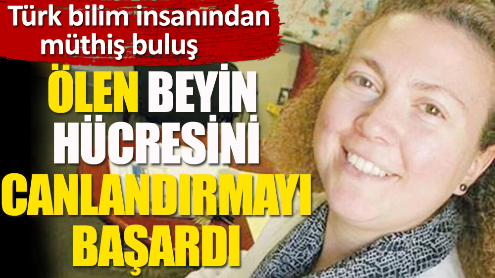 Türk bilim insanından müthiş buluş: Ölü beyin hücresini canlandırmayı başardı