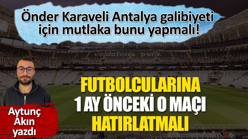 Aytunç Akın yazdı. Beşiktaş kazanmak için ne yapmalı?