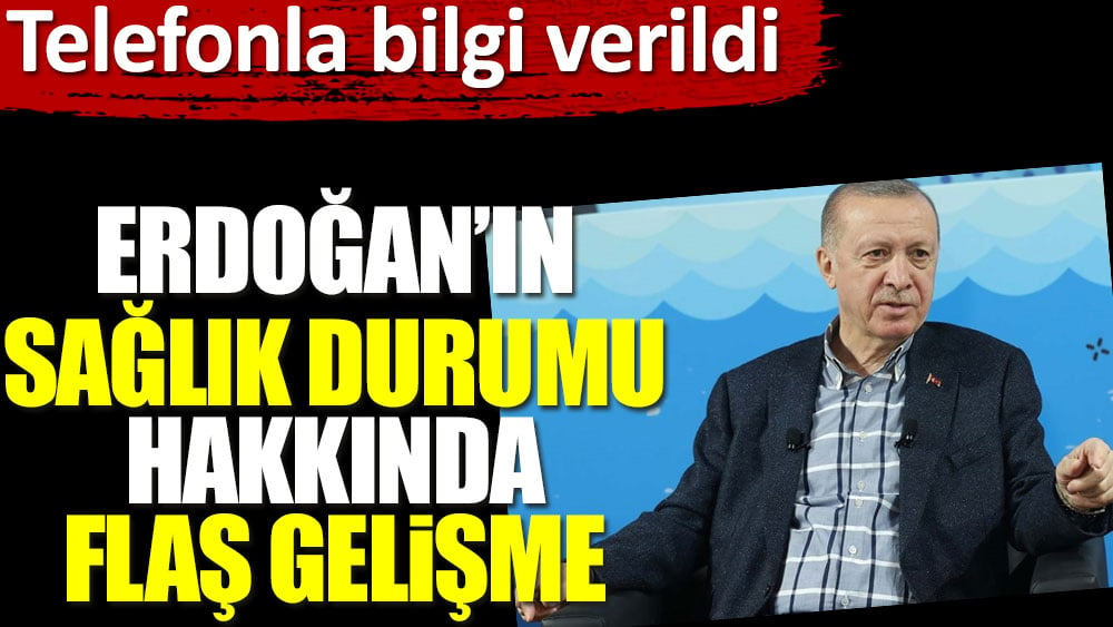 Erdoğan'ın sağlık durumu hakkında flaş gelişme! Telefonla bilgi verildi