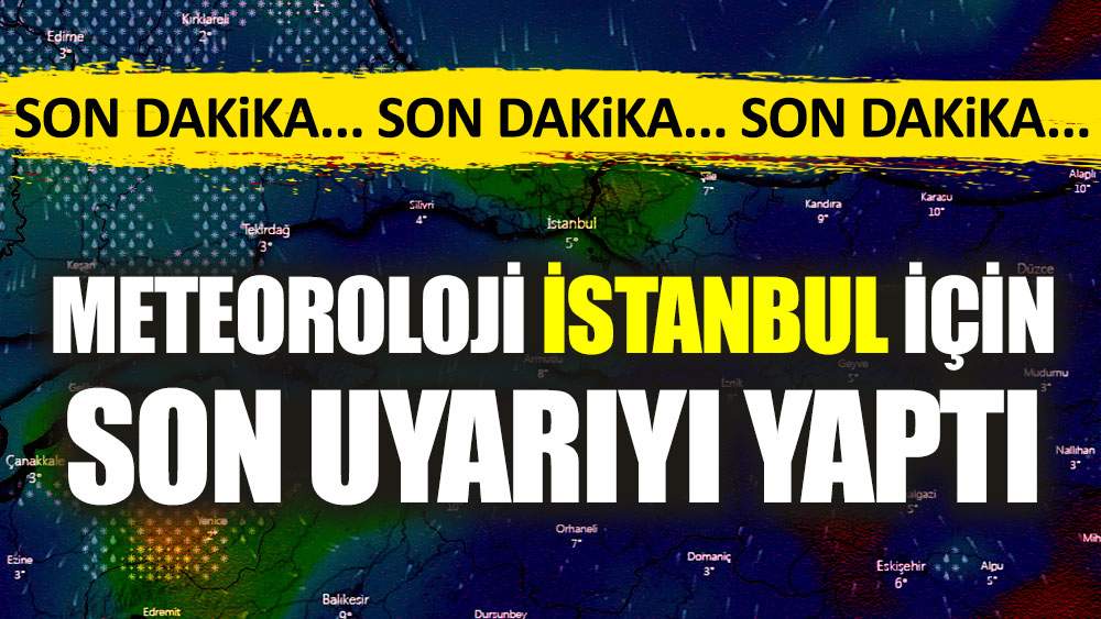 Meteoroloji İstanbul için son uyarıyı yaptı