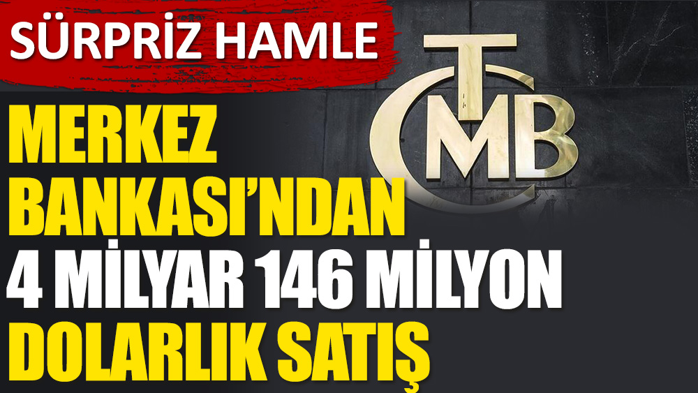 Sürpriz hamle: Merkez Bankası’ndan 4 milyar 146 milyon dolarlık satış