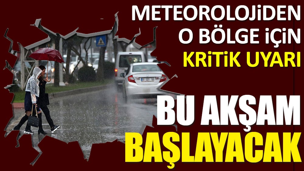 Bu akşam başlayacak. Meteorolojiden o bölge için kritik uyarı