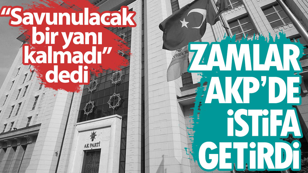 Zamlar AKP'de istifa getirdi! Savunulacak bir yanı kalmadı dedi