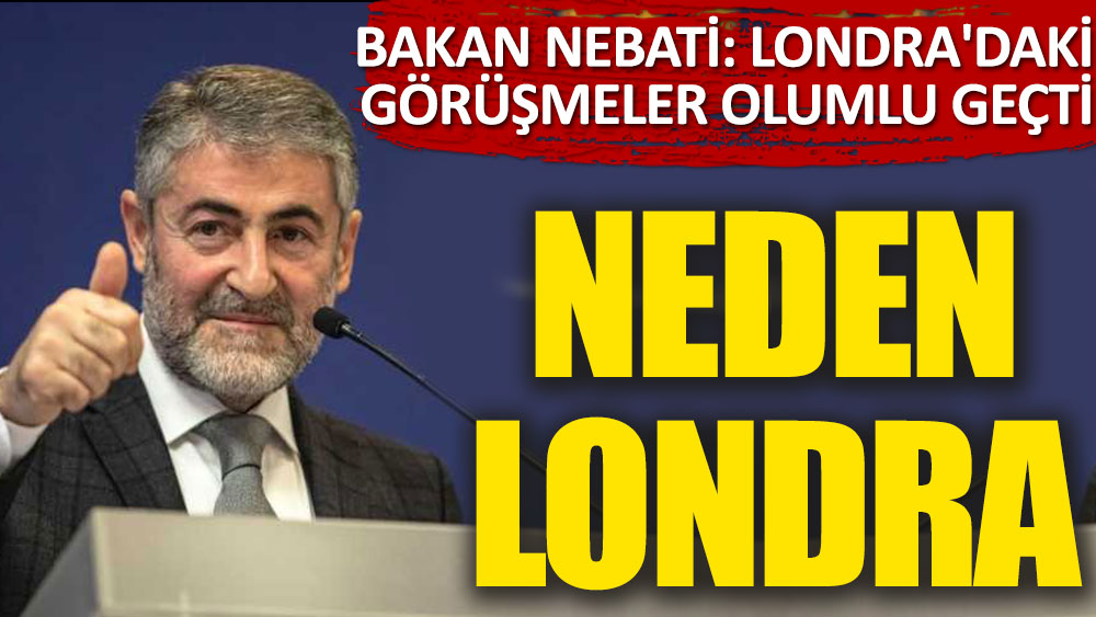 Bakan Nebati'den Londra'daki görüşmelerle ilgili açıklama. Neden Londra