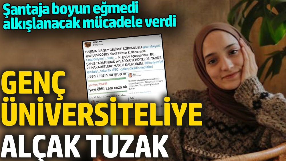 Genç üniversiteliye alçak tuzak. Şantaja boyun eğmedi alkışlanacak mücadele verdi