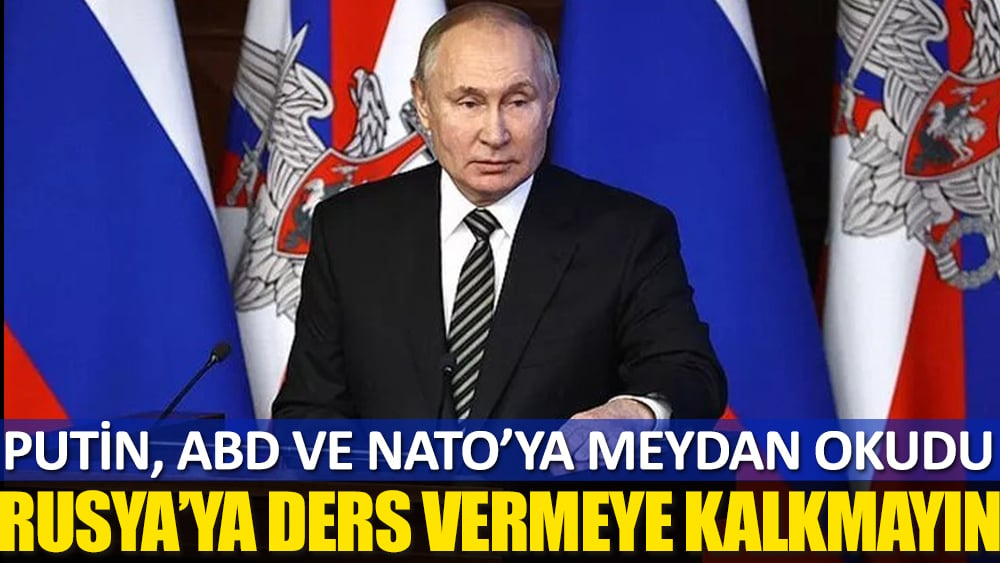 Flaş... Putin, ABD ve NATO’ya ''ders vermeye kalkmayın'' diyerek meydan okudu