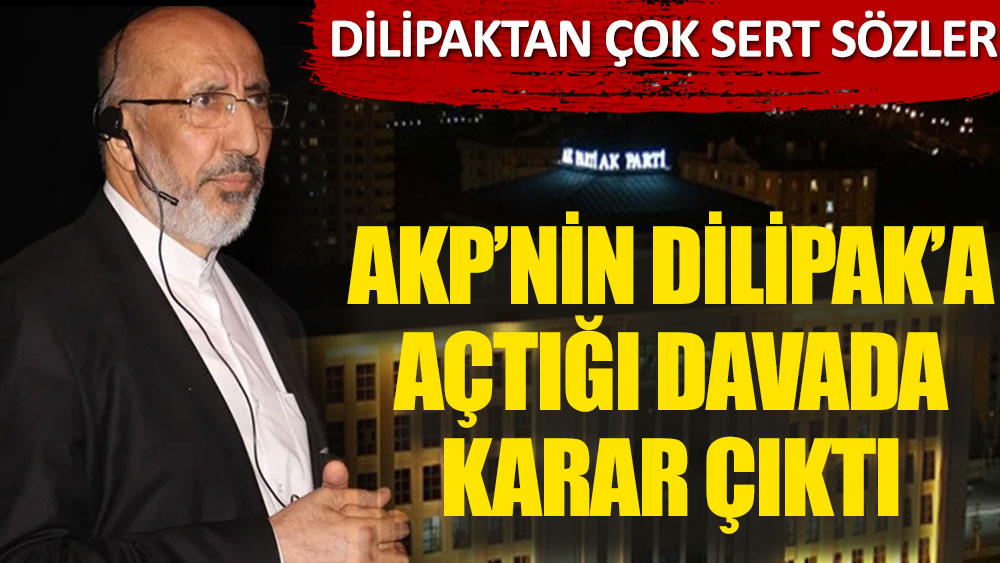 AKP’nin açtığı davada karar çıktı. Abdurrahman Dilipak'tan çok sert sözler