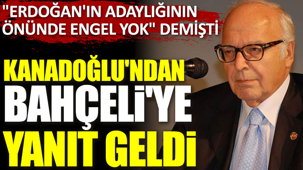 ''Erdoğan'ın adaylığının önünde engel yok'' diyen Devlet Bahçeli'ye Sabih Kanadoğlu'ndan yanıt geldi