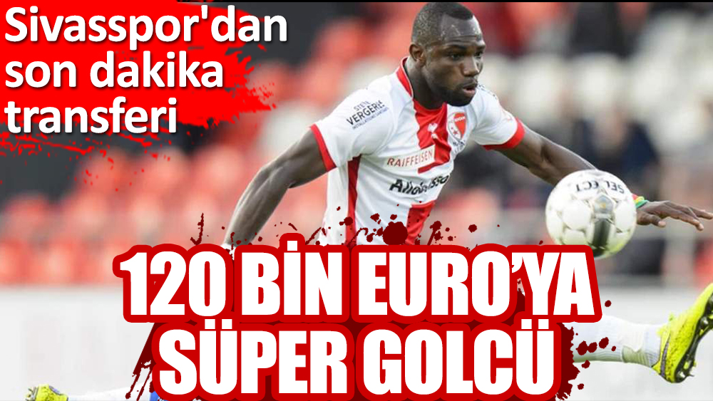 Sivasspor'dan son dakika transferi: 120 bin euroya süper golcü