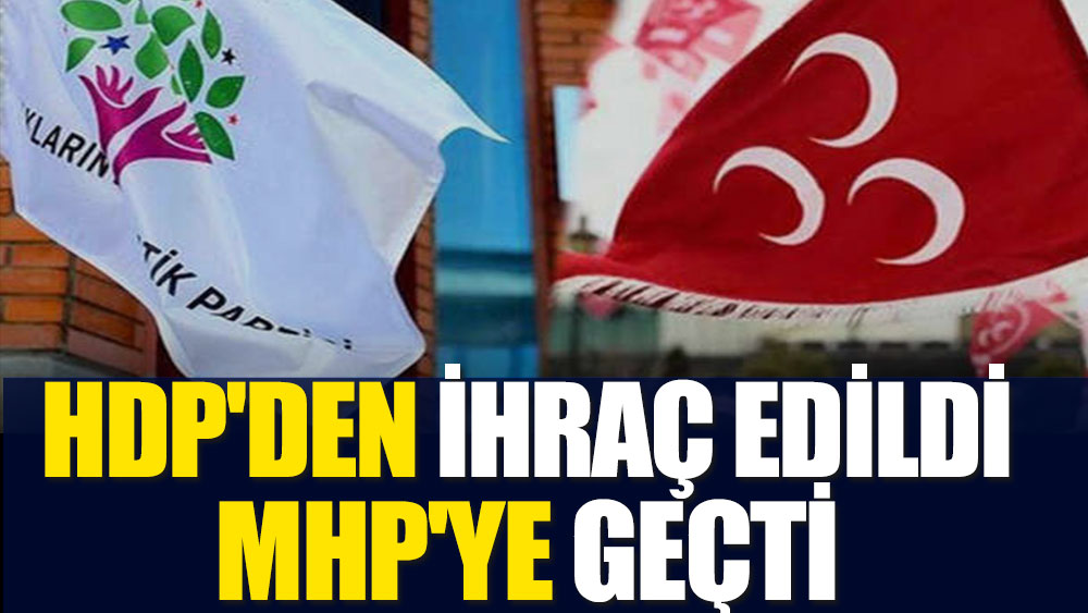HDP’den ihraç edilince MHP’ye geçti