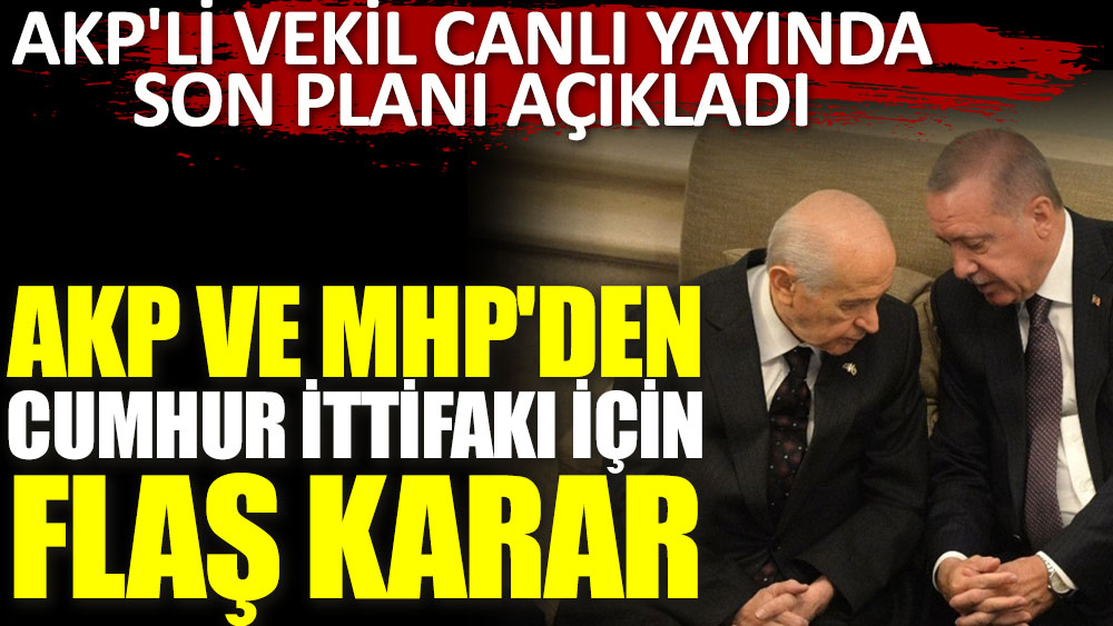 AKP ve MHP'den Cumhur İttifakı için flaş karar! AKP'li vekil canlı yayında son planı açıkladı