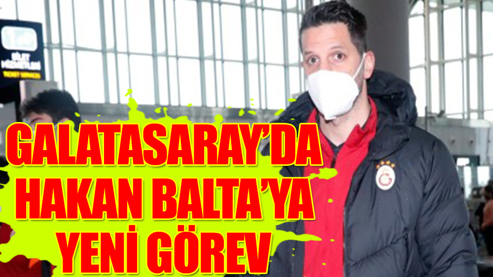 Galatasaray'da Hakan Balta'ya yeni görev