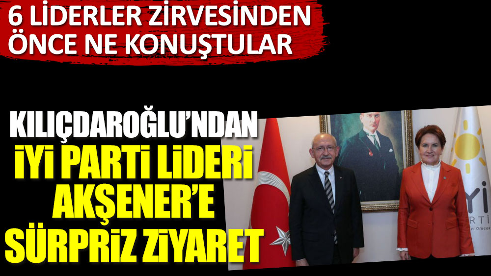 Son dakika... Kılıçdaroğlu ile Akşener arasında sürpriz görüşme