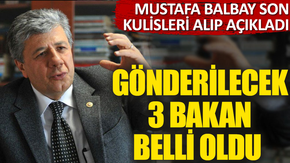 Mustafa Balbay gönderilecek 3 bakanı açıkladı