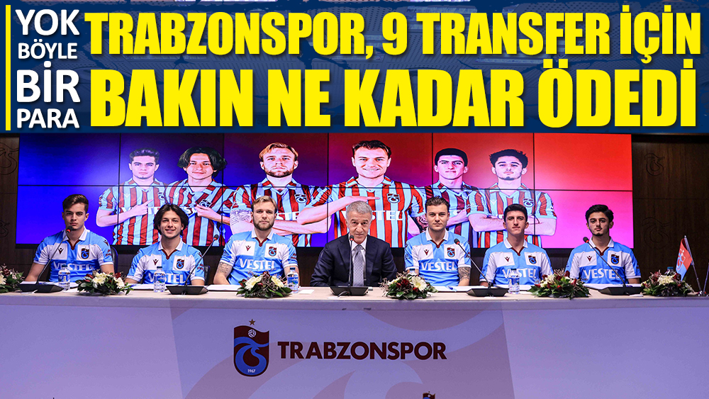Yok böyle bir para: Trabzonspor, 9 transfer için bakın kaç milyon euro ve TL ödedi?