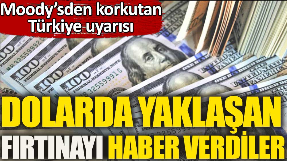 Dolarda yaklaşan fırtınayı haber verdiler.  Moody'sden Türkiye için korkutan uyarı