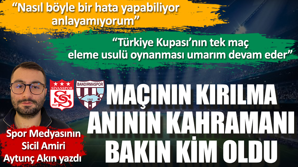 Aytunç Akın, Bandırmaspor - Sivasspor maçının kırılma anının kahramanını yazdı! Nasıl böyle bir hata yapabiliyor anlayamıyorum