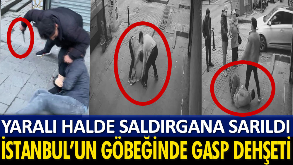 İstanbul’un göbeğinde gasp dehşeti! Yaralı halde saldırganın bacağına sarıldı