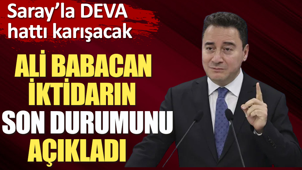 Ali Babacan iktidarın son durumunu açıkladı | Saray'la DEVA hattı karışacak