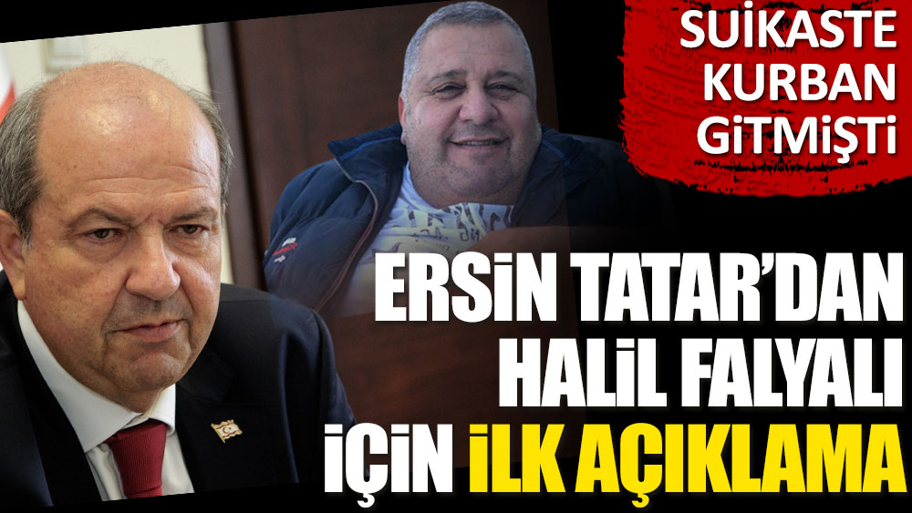 Ersin Tatar'dan Halil Falyalı için ilk açıklama. Suikaste kurban gitmişti