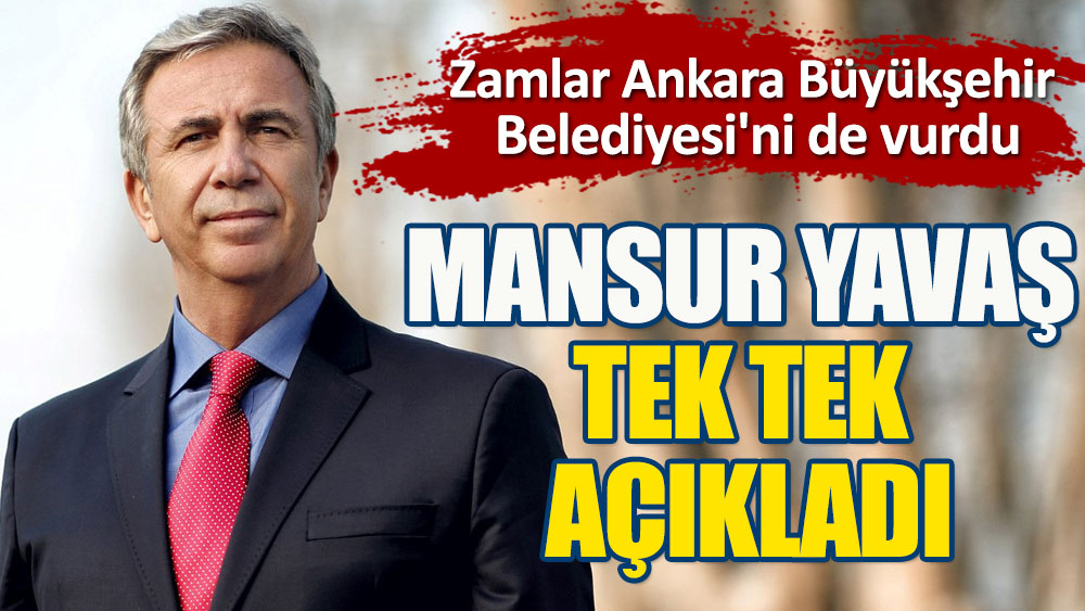 Mansur Yavaş tek tek açıkladı. Zamlar Ankara Büyükşehir Belediyesi'ni böyle vurdu!