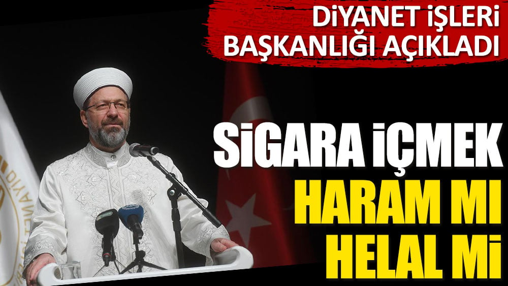 Sigara içmek haram mı helal mi? Diyanet İşleri Başkanlığı açıkladı