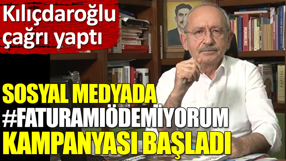Kılıçdaroğlu'nun çağrısının ardından sosyal medyada #faturamıödemiyorum kampanyası başladı